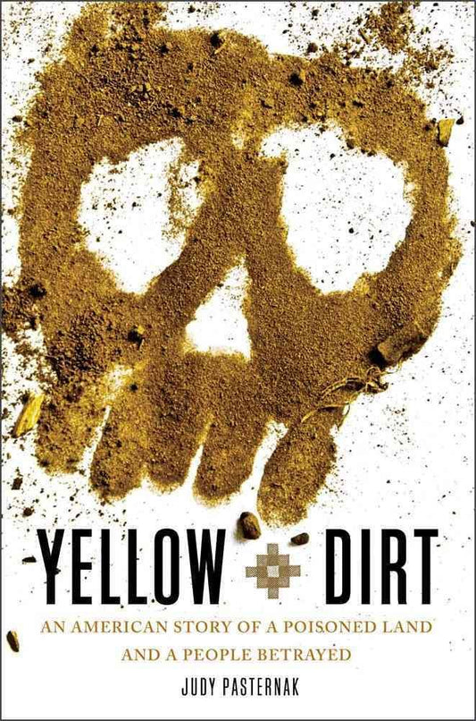 Yellow Dirt: An American Story of a Poisoned Land and a People Betrayed - 6490