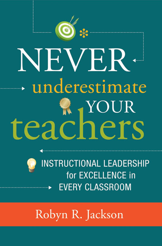 Never Underestimate Your Teachers: Instructional Leadership for Excellence in Every Classroom - 2111