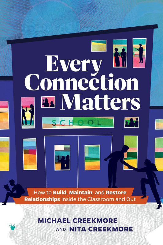 Every Connection Matters: How to Build, Maintain, and Restore Relationships Inside the Classroom and Out - 388