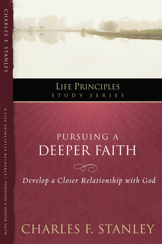 Pursuing a Deeper Faith: Develop a Closer Relationship with God (19) (Life Principles Study Series)