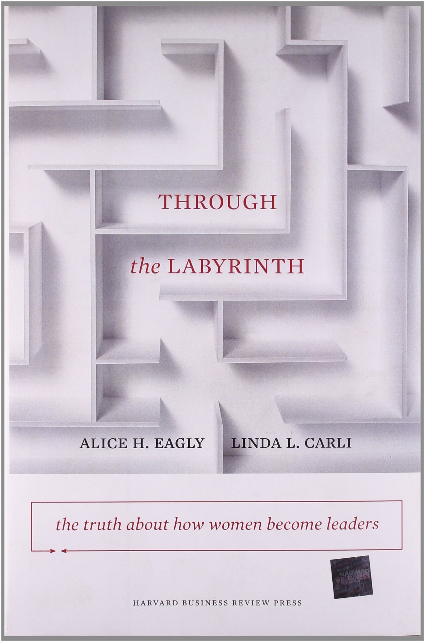 Through the Labyrinth: The Truth About How Women Become Leaders (Center for Public Leadership)
