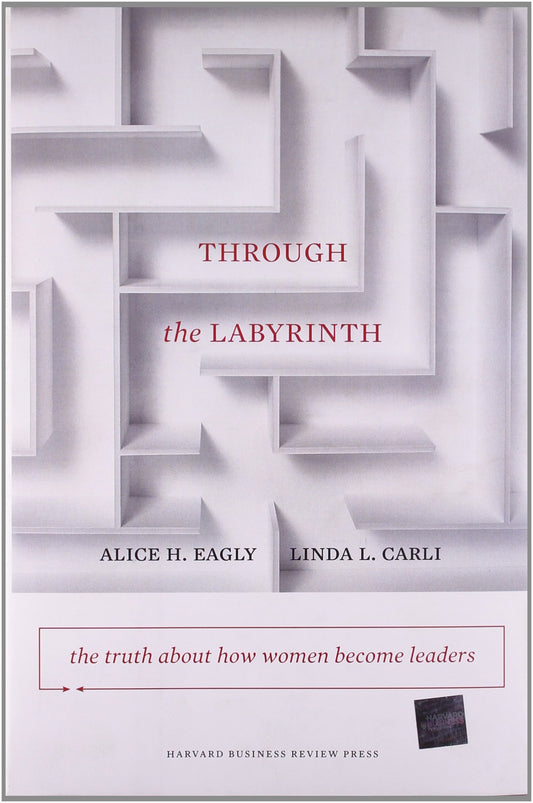Through the Labyrinth: The Truth About How Women Become Leaders (Center for Public Leadership)
