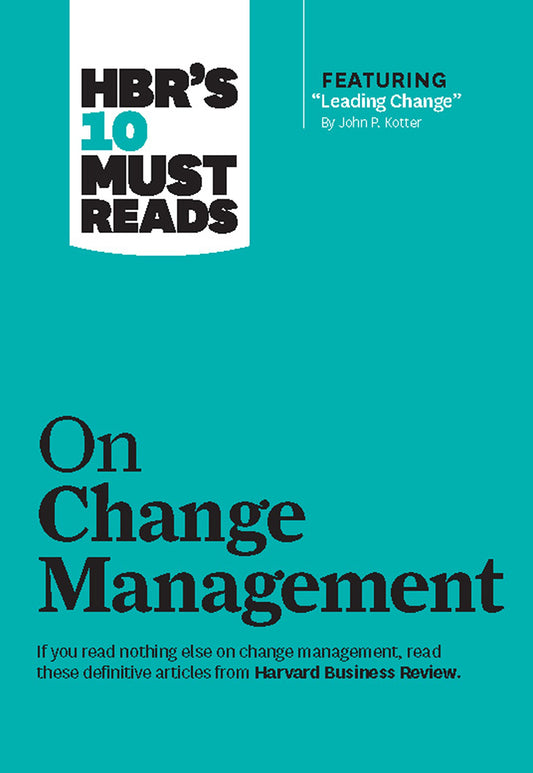 HBR's 10 Must Reads on Change Management (including featured article "Leading Change," by John P. Kotter) - 7287