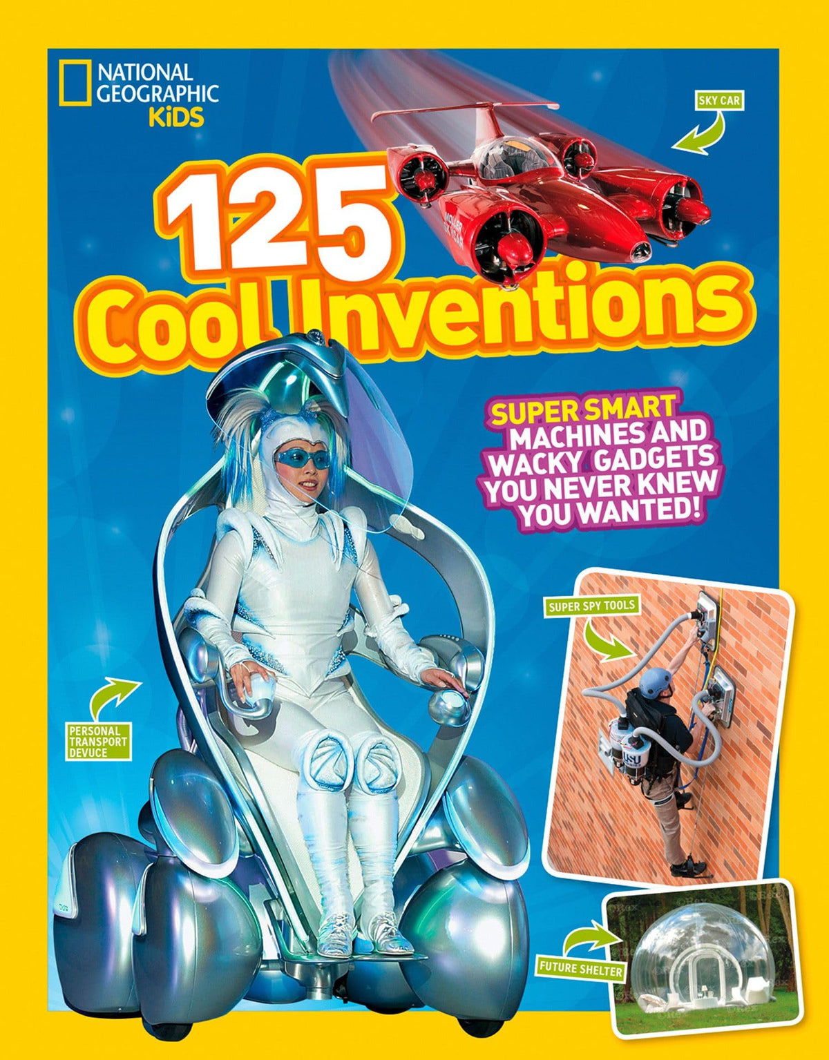 National Geographic Kids 125 Cool Inventions: Supersmart Machines and Wacky Gadgets You Never Knew You Wanted!
