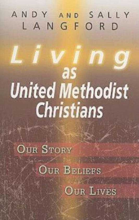 Living as United Methodist Christians: Our Story, Our Beliefs, Our Lives