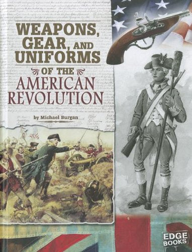Weapons, Gear, and Uniforms of the American Revolution (Edge Books: Equipped for Battle)