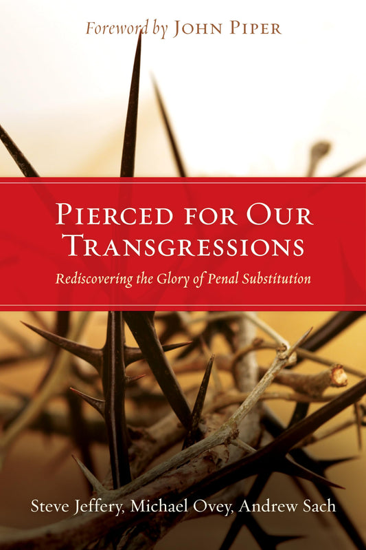 Pierced for Our Transgressions: Rediscovering the Glory of Penal Substitution - 1409