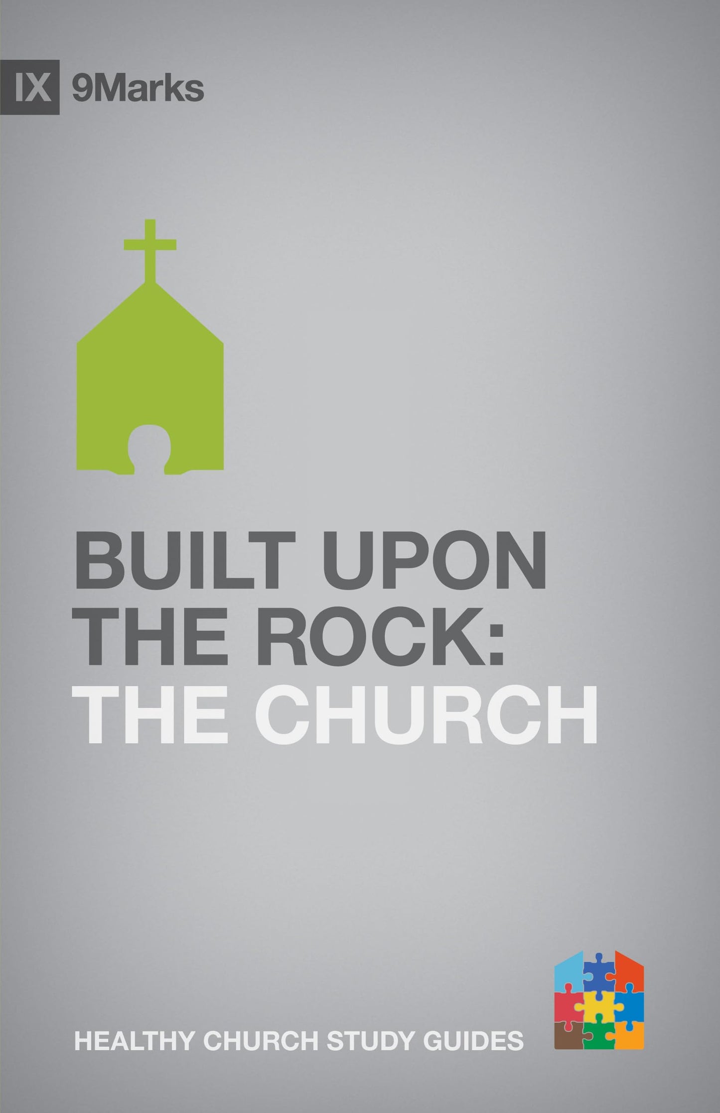 Built upon the Rock: The Church (9Marks Healthy Church Study Guides)