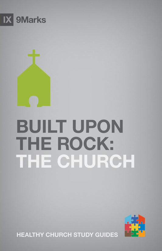 Built upon the Rock: The Church (9Marks Healthy Church Study Guides)