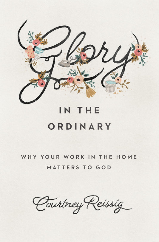 Glory in the Ordinary: Why Your Work in the Home Matters to God (The Gospel Coalition) - 8493
