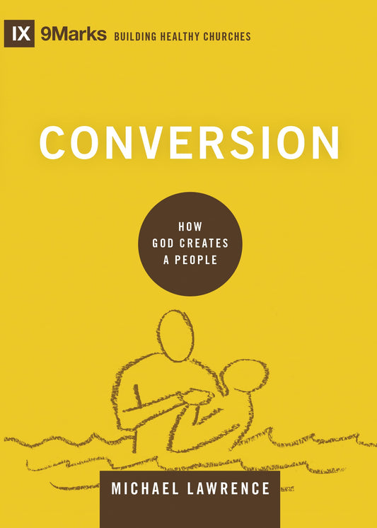 Conversion: How God Creates a People (Building Healthy Churches) - 3932