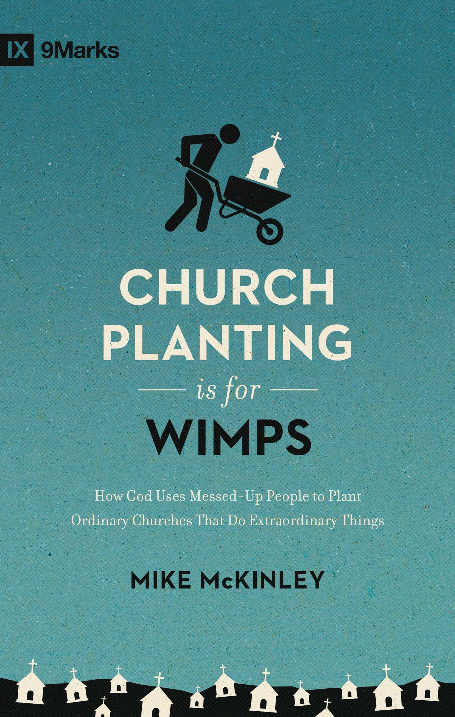 Church Planting Is for Wimps: How God Uses Messed-Up People to Plant Ordinary Churches That Do Extraordinary Things (Redesign) (9Marks) - 8700