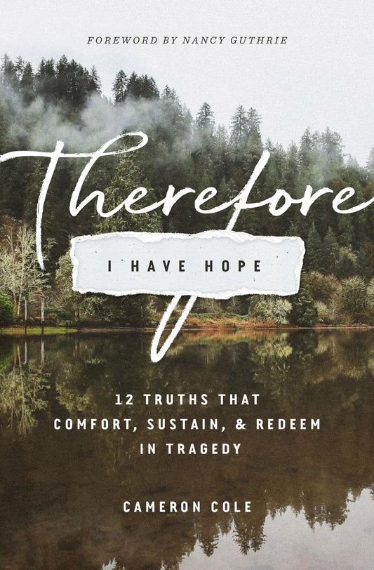 Therefore I Have Hope: 12 Truths That Comfort, Sustain, and Redeem in Tragedy - 6654
