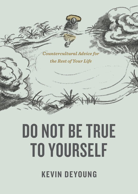 Do Not Be True to Yourself: Countercultural Advice for the Rest of Your Life - 396