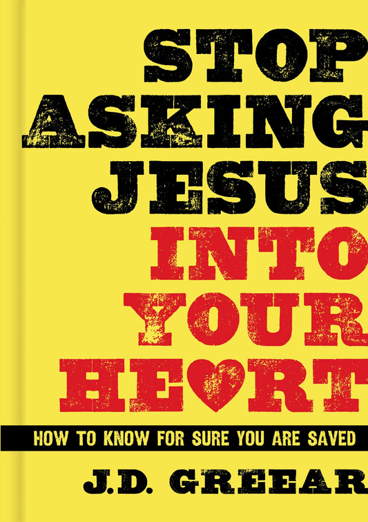 Stop Asking Jesus Into Your Heart: How to Know for Sure You Are Saved - 7280