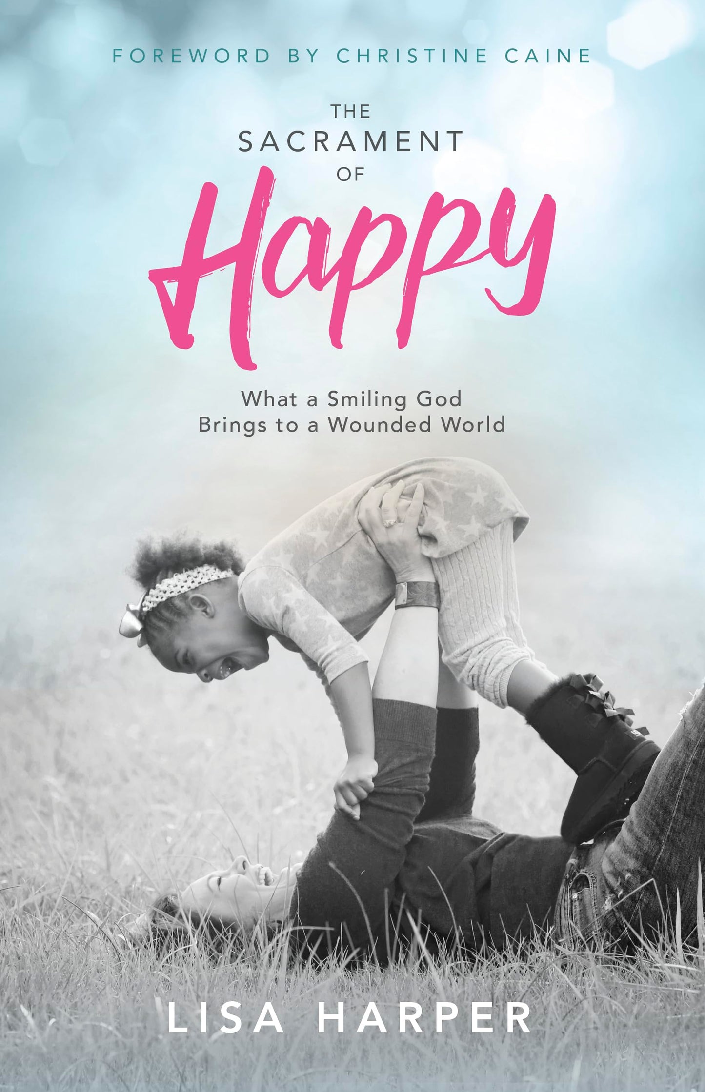 The Sacrament of Happy: What a Smiling God Brings to a Wounded World - 9789