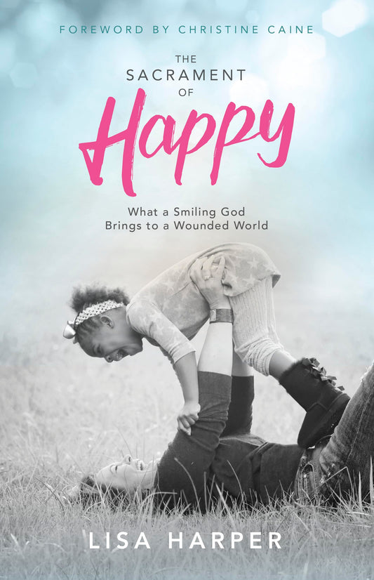 The Sacrament of Happy: What a Smiling God Brings to a Wounded World - 9789