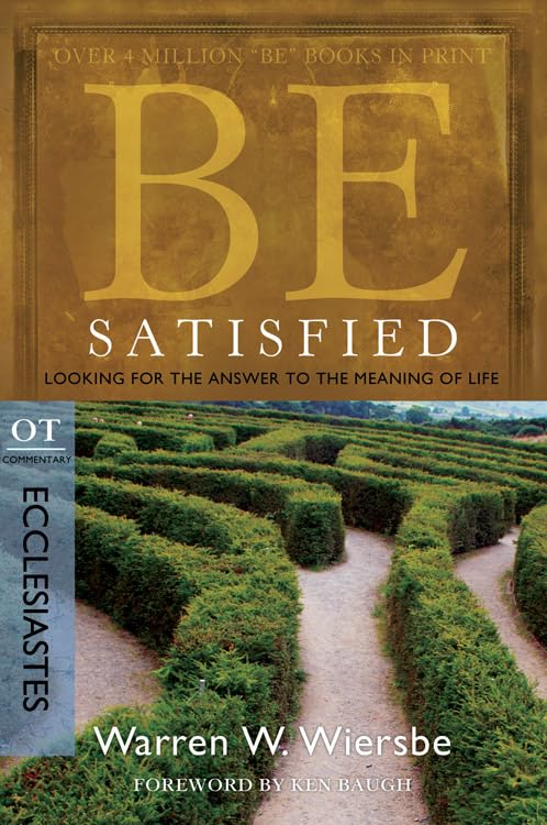 Be Satisfied (Ecclesiastes): Looking for the Answer to the Meaning of Life (The BE Series Commentary) - 4019