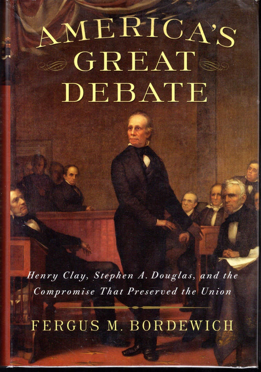 America's Great Debate: Henry Clay, Stephen A. Douglas, and the Compromise That Preserved the Union - 4852