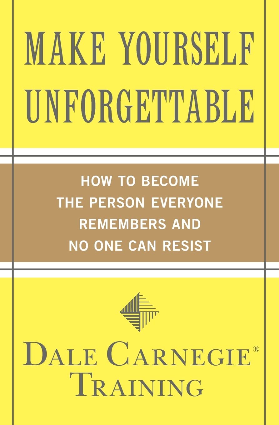 Make Yourself Unforgettable: How to Become the Person Everyone Remembers and No One Can Resist (Dale Carnegie Books) - 8181