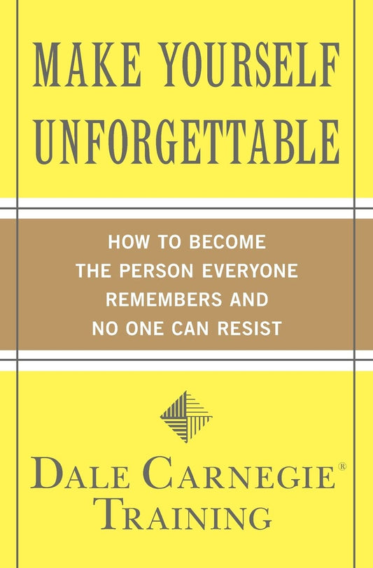 Make Yourself Unforgettable: How to Become the Person Everyone Remembers and No One Can Resist (Dale Carnegie Books) - 8181