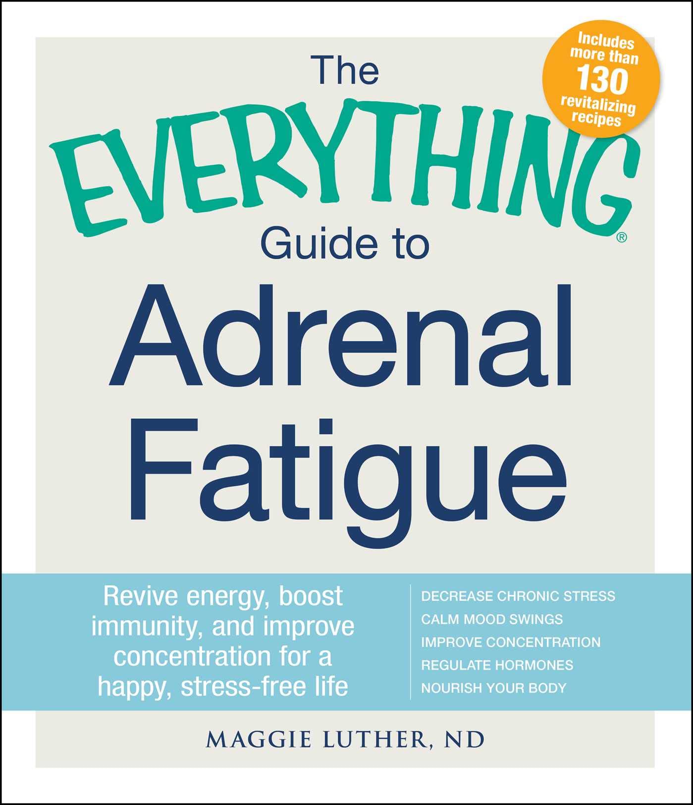 The Everything Guide To Adrenal Fatigue: Revive Energy, Boost Immunity, and Improve Concentration for a Happy, Stress-free Life (Everything® Series)