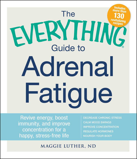 The Everything Guide To Adrenal Fatigue: Revive Energy, Boost Immunity, and Improve Concentration for a Happy, Stress-free Life (Everything® Series)