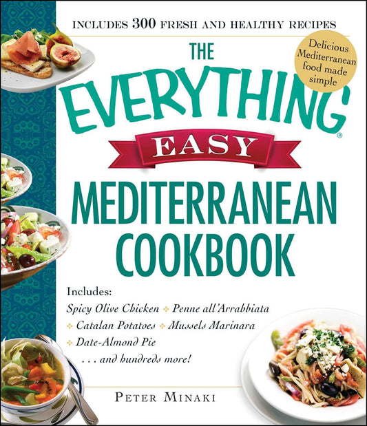 The Everything Easy Mediterranean Cookbook: Includes Spicy Olive Chicken, Penne all'Arrabbiata, Catalan Potatoes, Mussels Marinara, Date-Almond Pie...and Hundreds More! (Everything® Series) - 4244