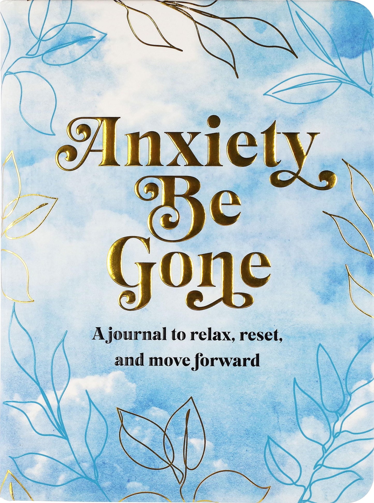 Anxiety Be Gone - A Journal to Relax, Reset, and Move Forward