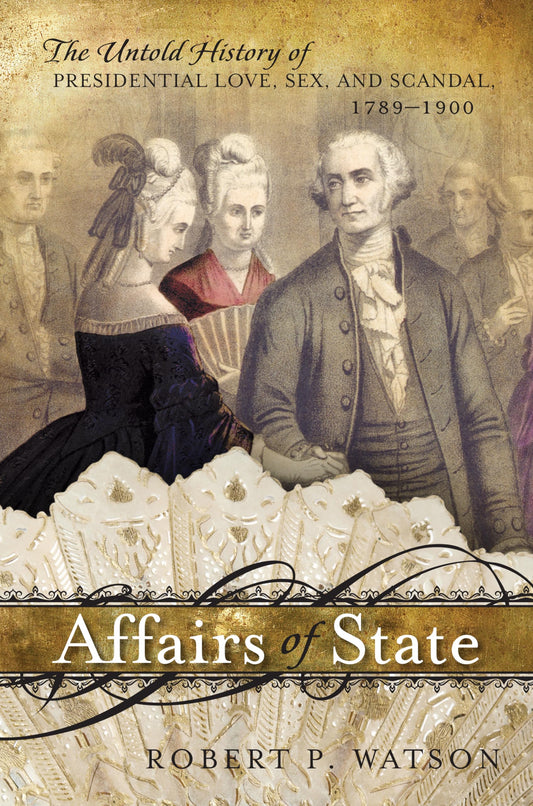 Affairs of State: The Untold History of Presidential Love, Sex, and Scandal, 1789–1900 - 5829
