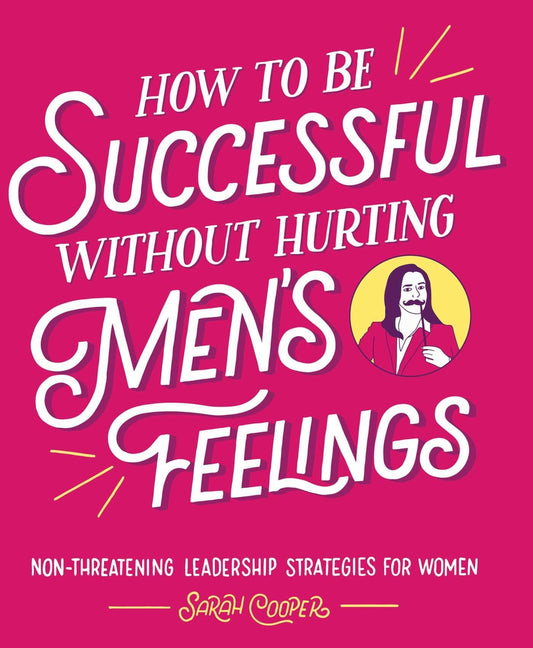 How to Be Successful without Hurting Men's Feelings: Non-threatening Leadership Strategies for Women - 11