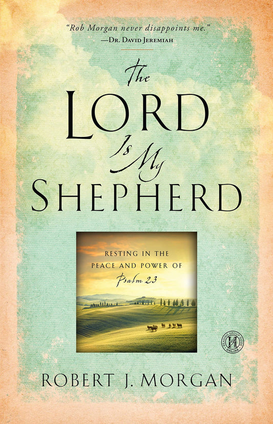 The Lord Is My Shepherd: Resting in the Peace and Power of Psalm 23 - 688