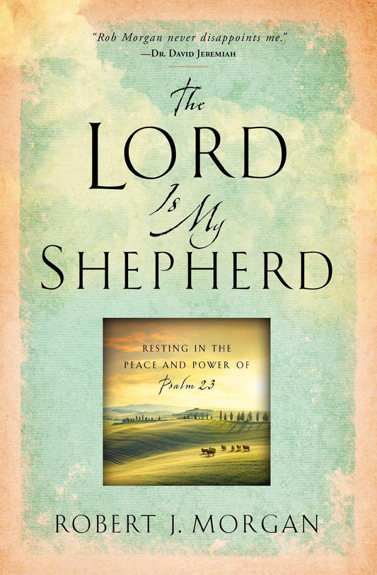 The Lord Is My Shepherd: Resting in the Peace and Power of Psalm 23 - 2755
