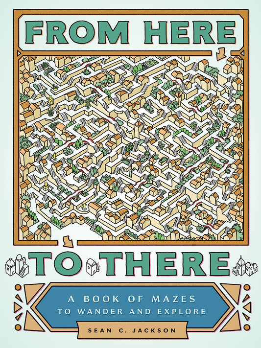 From Here to There: A Book of Mazes to Wander and Explore (Maze Books for Kids, Maze Games, Maze Puzzle Book) - 9405