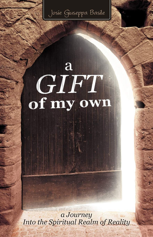 A Gift of My Own: A Journey Into the Spiritual Realm of Reality - 1993