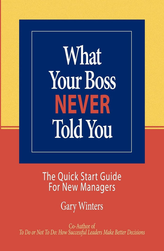 What Your Boss Never Told You: The Quick Start Guide for New Managers