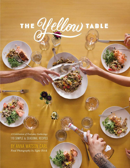 The Yellow Table: A Celebration of Everyday Gatherings: 110 Simple & Seasonal Recipes - 5386
