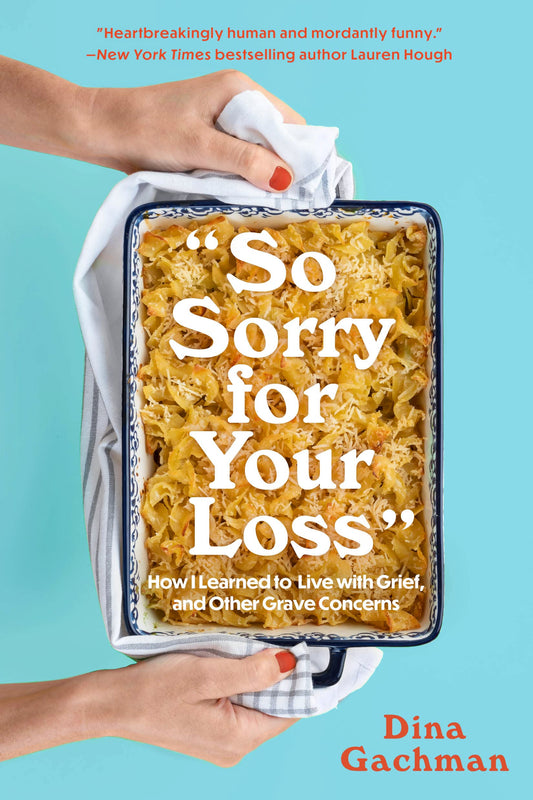 So Sorry for Your Loss: How I Learned to Live with Grief, and Other Grave Concerns - 6040