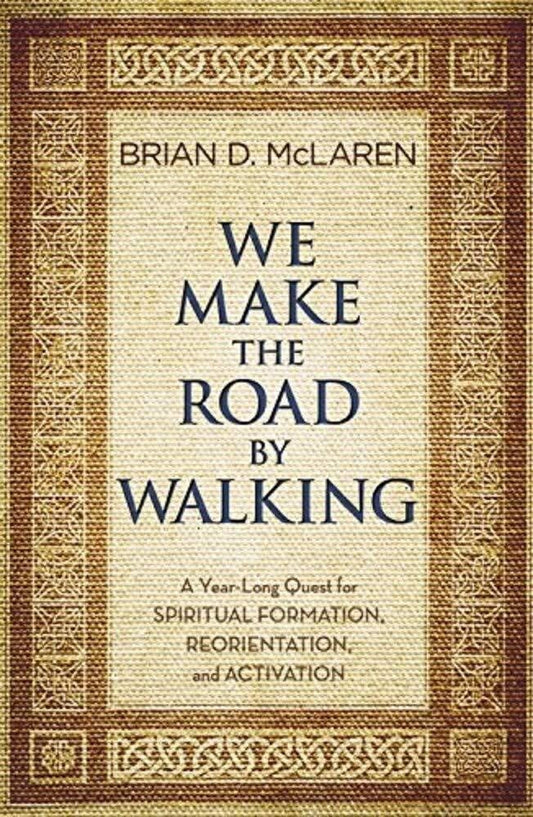 We Make the Road by Walking: A Year-Long Quest for Spiritual Formation, Reorientation, and Activation - 7685