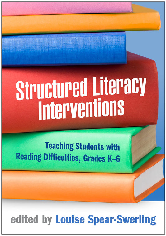 Structured Literacy Interventions: Teaching Students with Reading Difficulties, Grades K-6 (The Guilford Series on Intensive Instruction)