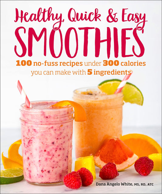 Healthy Quick & Easy Smoothies: 100 No-Fuss Recipes Under 300 Calories You Can Make with 5 Ingredients - 9545