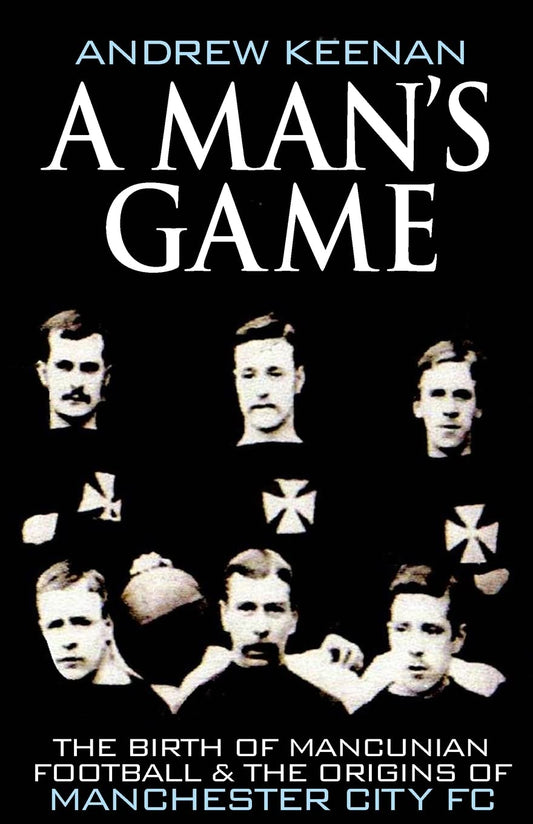A Man's Game: The Origins of Manchester City Football Club - 7143