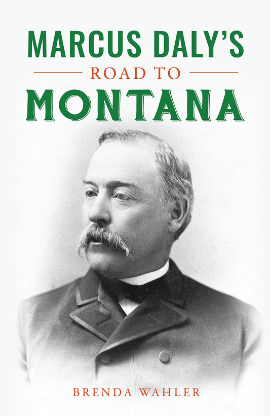 Marcus Daly’s Road to Montana