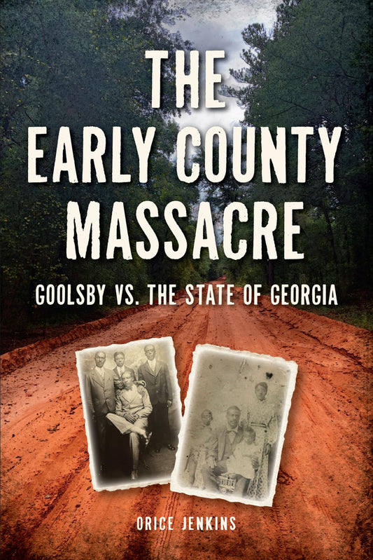 Early County Massacre, The: Goolsby vs. The State of Georgia (The History Press) - 5247