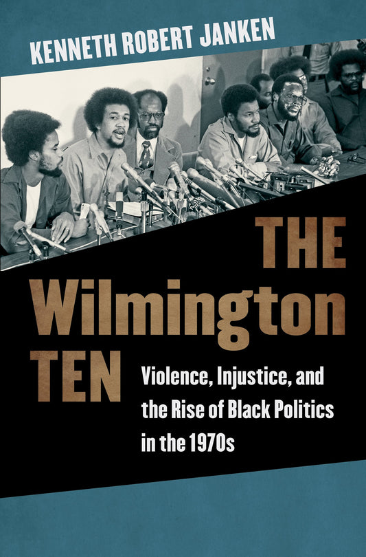 The Wilmington Ten: Violence, Injustice, and the Rise of Black Politics in the 1970s - 7827