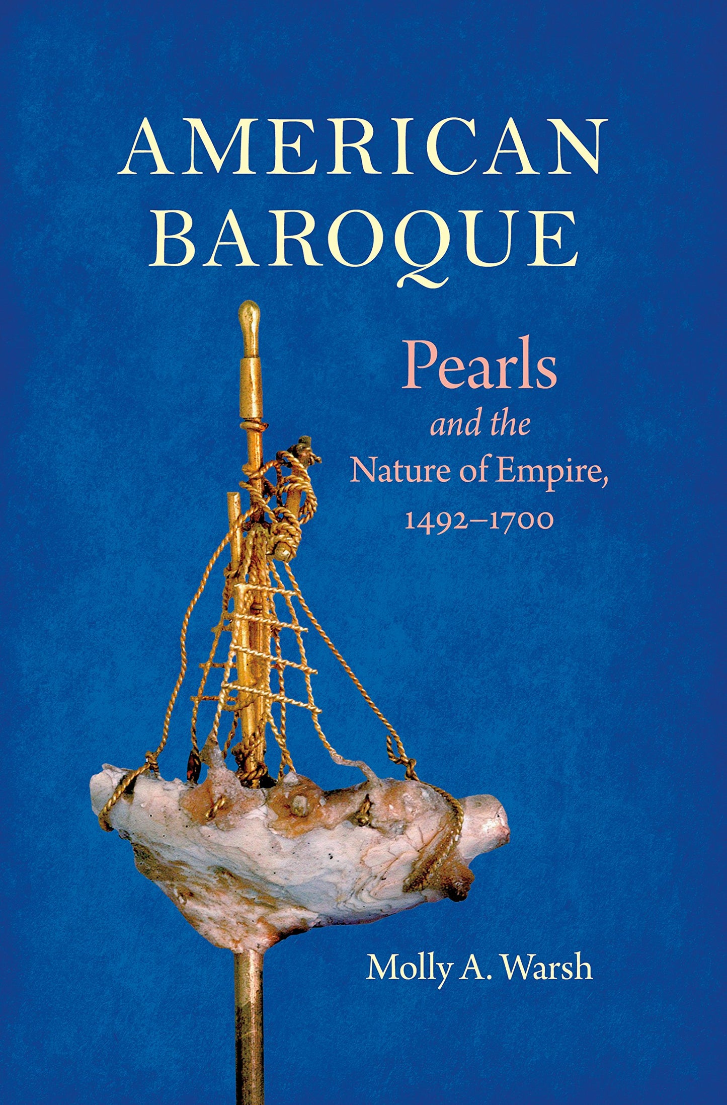 American Baroque: Pearls and the Nature of Empire, 1492-1700 (Published by the Omohundro Institute of Early American History and Culture and the University of North Carolina Press) - 5502