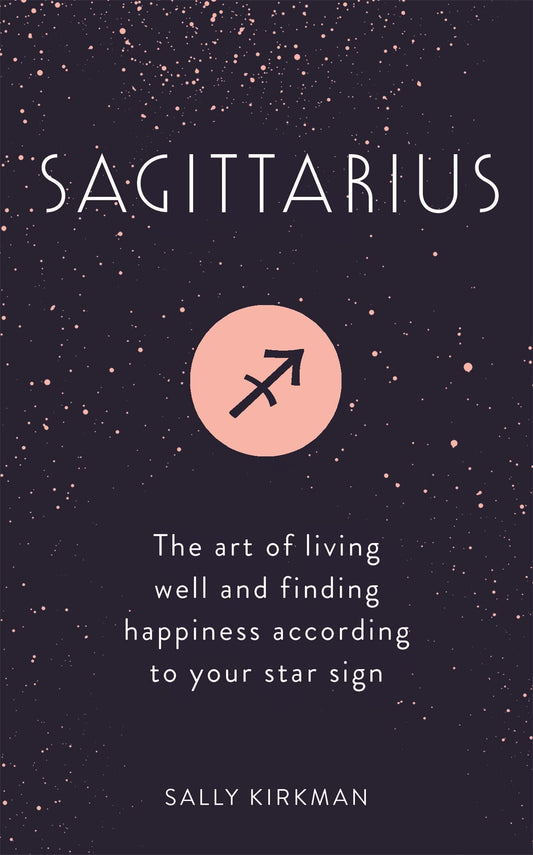 Sagittarius: The Art of Living Well and Finding Happiness According to Your Star Sign - 9723