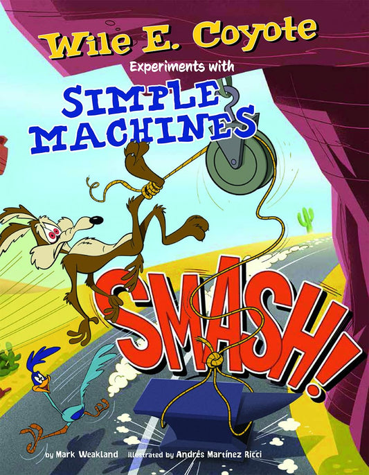 Smash!: Wile E. Coyote Experiments with Simple Machines (Wile E. Coyote, Physical Science Genius) (Warner Brothers: Wile E. Coyote, Physical Science Genius) - 9764