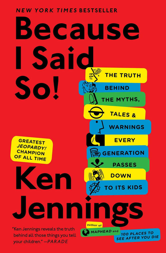 Because I Said So!: The Truth Behind the Myths, Tales, and Warnings Every Generation Passes Down to Its Kids - 5970