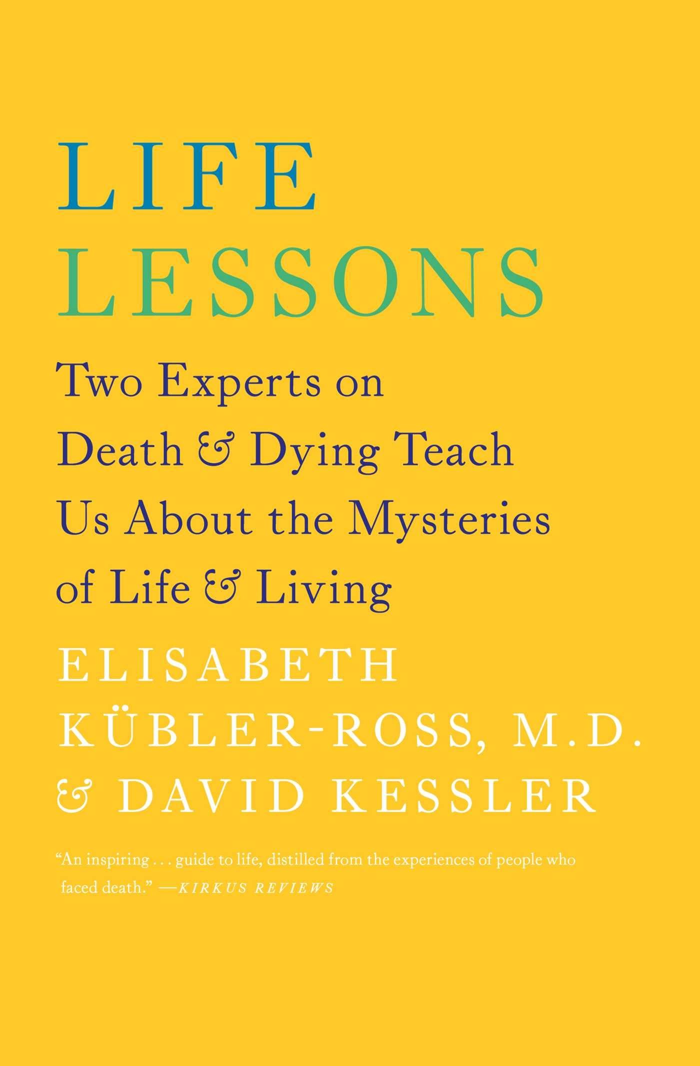 Life Lessons: Two Experts on Death and Dying Teach Us About the Mysteries of Life and Living (An Inspiring Guide to Life) - 1100